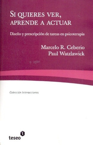 Si Quieres Ver, Aprende A Actuar - Ceberio , Watzlaw, De Ceberio , Watzlawick. Editorial Teseo En Español