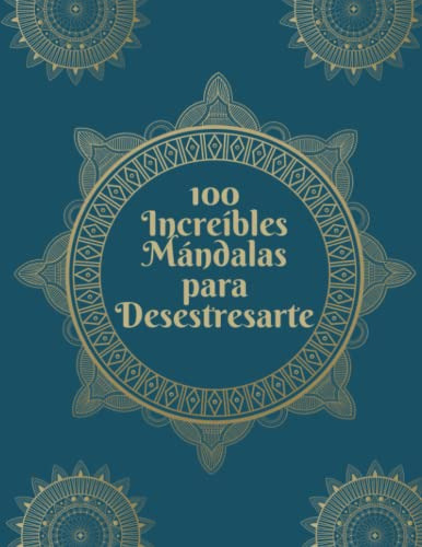 100 Increibles Mandalas Para Desestresarte: Un Libro Especta