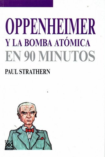Oppenheimer Y La Bomba Atomica En 90 Minutos, De Starthern, Paul. Serie N/a, Vol. Volumen Unico. Editorial Siglo Xxi De España, Edición 1 En Español, 2015