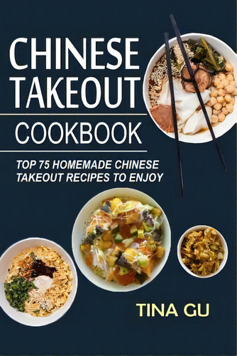 Chinese Takeout Cookbook: Top 75 Homemade Chinese Takeout Recipes To Enjoy: Top 75 Homemade Chinese Takeout Recipes To Enjoy, De Gu, Tina., Vol. 1. Editorial Createspace, Tapa Blanda En Inglés