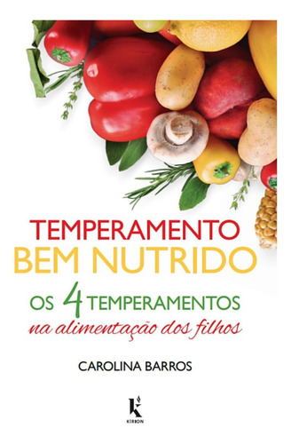 Temperamento Bem Nutrido - Os 4 Temperamentos Na Alimentação Dos Filhos, De Carolina Barros. Editora Kírion, Capa Mole, Edição 1 Em Português, 2022