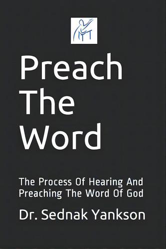 Preach The Word: The Process Of Hearing And Preaching The Word Of God, De Yankson, Sednak. Editorial Lightning Source Inc, Tapa Blanda En Inglés
