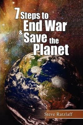 7 Steps To End War & Save The Planet - Steve Ratzlaff (pa...