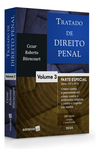 Tratado De Direito Penal - Parte Especial - Crimes Contra O Patrimônio Até Crimes Contra O Sentimento Religioso E Contra O Respeito Aos Mortos - Vol. 3 - 20 Edição 2024