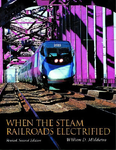 When The Steam Railroads Electrified, Revised Second Edition, De William D. Middleton. Editorial Indiana University Press, Tapa Dura En Inglés