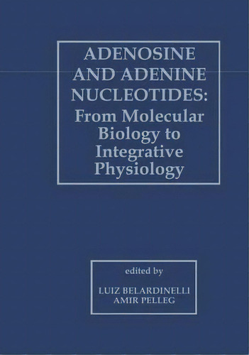 Adenosine And Adenine Nucleotides: From Molecular Biology To Integrative Physiology, De Luiz Belardinelli. Editorial Springer, Tapa Dura En Inglés
