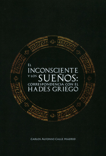 El Inconsciente Y Los Sueños: Correspondencia Con El Hades Griego, De Carlos Alfonso Calle. Editorial U. Cooperativa De Colombia, Tapa Blanda, Edición 2016 En Español