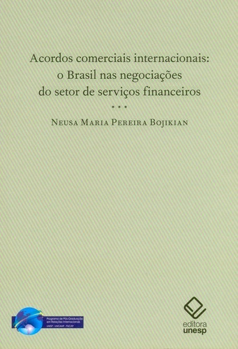 Acordos comerciais internacionais: O Brasil nas negociações do setor de serviços financeiros, de Bojikian, Neusa Maria Pereira. Fundação Editora da Unesp, capa mole em português, 2009