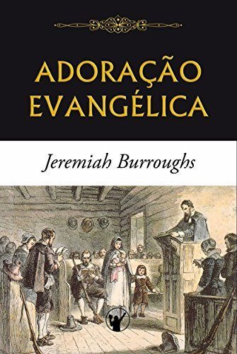 Livro Adoração Evangélica Jeremiah Burroughs Ed. Puritanos