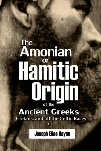 The Amonian Or Hamitic Origin Of The Ancient Greeks, Cretans, And All The Celtic Races, De Hayne, Joseph Elias. Editorial Lulu Pr, Tapa Blanda En Inglés