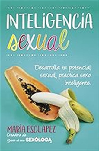 Inteligencia Sexual: Practica Sexo Inteligente. Desarrolla T