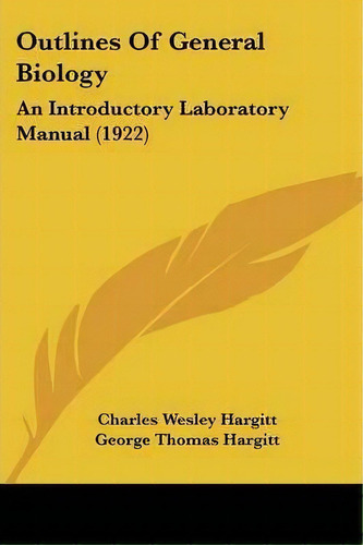 Outlines Of General Biology : An Introductory Laboratory Manual (1922), De Charles Wesley Hargitt. Editorial Kessinger Publishing, Tapa Blanda En Inglés