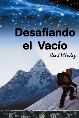 Libro: Desafiando El Vacío: Un Apasionante Ascenso Por La Complicada Montaña De La Vida, De René Méndez. Editorial Independently Published, Tapa Blanda En Español, 2018