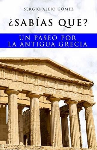 Sabias Que? Un Paseo Por La Antigua Grecia -..., de ALEJO GÓMEZ, SERGIO. Editorial Independently Published en español