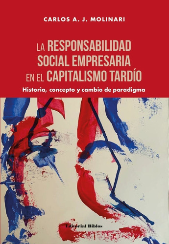 LA RESPONSABILIDAD SOCIAL EMPRESARIA EN EL CAPITALISMO TARDIO, de Carlos Molinari. Editorial Biblos, tapa blanda en español, 2022