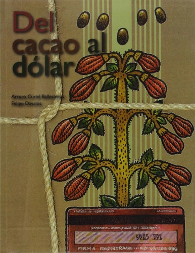 Del Cacao Al Dólar, De Arturo Curiel Ballesteros / Felipe Dávalos. Editorial Petra Ediciones, Tapa Blanda En Español, 2009