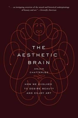 The Aesthetic Brain : How We Evolved To Desire Beauty And...