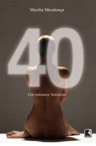 40: Um romance feminino, de Mendonca, Martha. Editora Record Ltda., capa mole em português, 2012