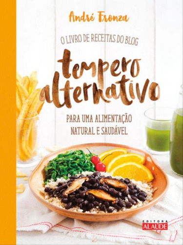 Tempero Alternativo: O Livro De Receitas Do Blog Para Uma Alimentação Natural E Saudável, De Fronza, André. Editora Alaude, Capa Mole Em Português