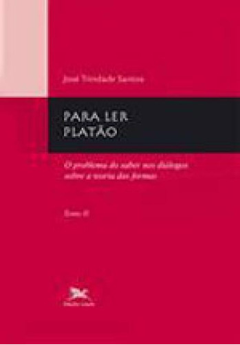 Para Ler Platão - Tomo 2: Tomo 2: O Problema Do Saber Nos Diálogos Sobre A Teoria Das Formas, De Santos, José Trindade. Editora Loyola, Capa Mole Em Português