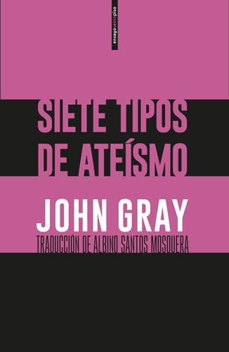 Siete tipos de Ateísmo, de Gray, John. Serie Ensayo Editorial EDITORIAL SEXTO PISO, tapa blanda en español, 2019