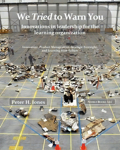 We Tried To Warn You : Innovations In Leadership For The Learning Organization; User Experience, ..., De Peter H Jones. Editorial Nimble Books, Tapa Blanda En Inglés, 2008