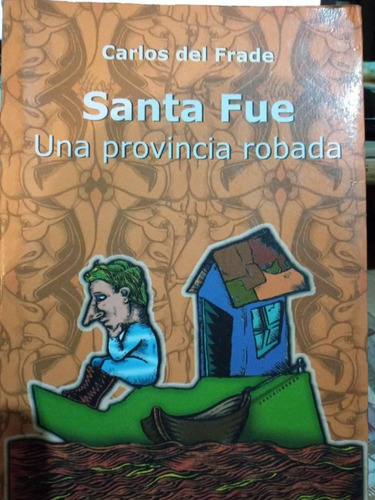 Carlos Del Frade Santa Fue Una Provincia Robada