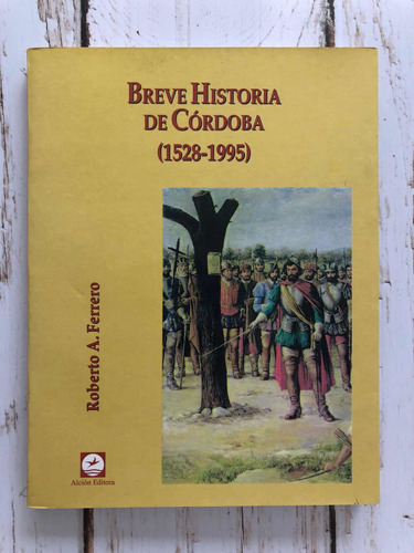 Breve Historia De Córdoba (1528-1995) / Roberto A. Ferrero