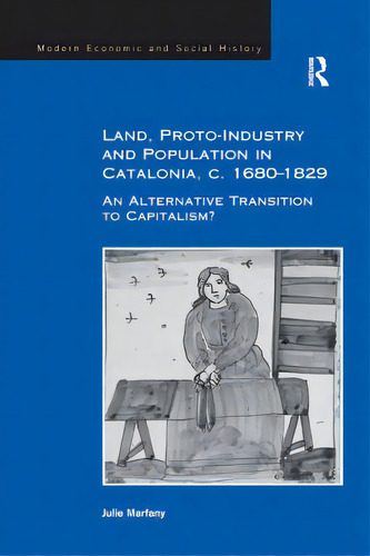 Land, Proto-industry And Population In Catalonia, C.1680-1829: An Alternative Transition To Capit..., De Marfany, Julie. Editorial Routledge, Tapa Blanda En Inglés