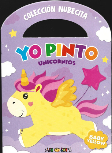 Yo Pinto Unicornios (baby Yellow): Col. Nubecita / + 3 Años, De Es Varios., Vol. 1. Editorial Caro Books, Tapa Blanda, Edición 1 En Español