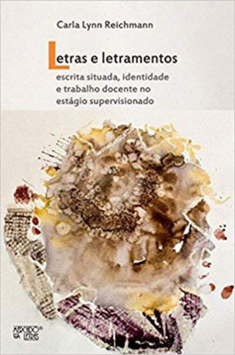 Letras E Letramentos: Escrita Situada, Identidade E Trabalho Docente No Estágio Supervisionado, De Reichmann, Carla Lynn. Editora Mercado De Letras, Capa Mole Em Português