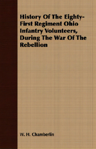 History Of The Eighty-first Regiment Ohio Infantry Volunteers, During The War Of The Rebellion, De Chamberlin, W. H.., Vol. 1. Editorial Blakiston Pr, Tapa Blanda En Inglés