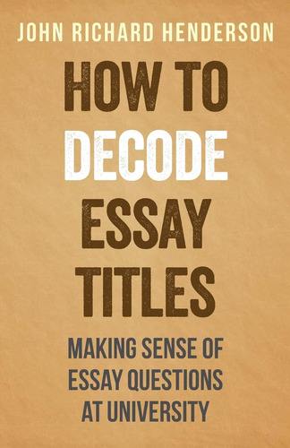 Libro: How To Decode Essay Titles: Making Sense Of Essay At