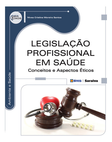 Legislação profissional em saúde: Conceitos e aspectos éticos, de Santos, Nivea Cristina Moreira. Série Eixos: Ambiente e saúde Editorial Editora Érica - Sob Demanda, capa mole em português, 2018