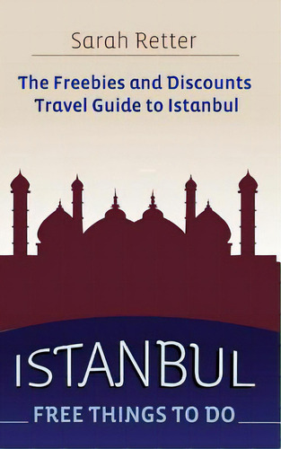 Istanbul: Free Things To Do: The Freebies And Discounts Travel Guide To Istanbul, De Retter, Sarah. Editorial Createspace, Tapa Blanda En Inglés