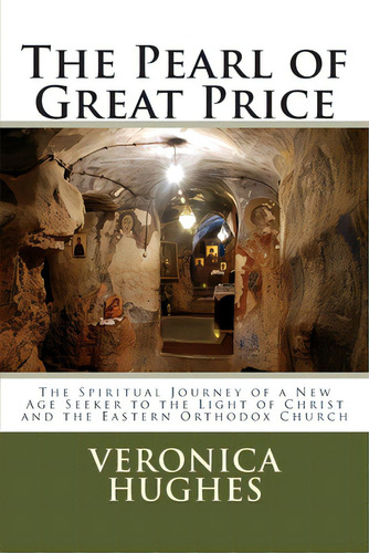 The Pearl Of Great Price: The Spiritual Journey Of A New Age Seeker To The Light Of Christ And Th..., De Hughes, Veronica. Editorial Createspace, Tapa Blanda En Inglés