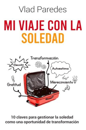 Mi Viaje Con La Soledad: 10 Claves Para Gestionar La Soledad