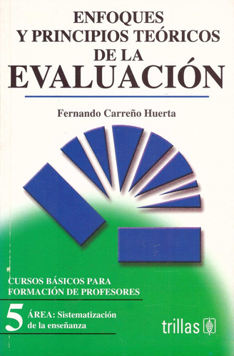 Enfoques Y Principios Teoricos De La Evaluacion, De Carreño Huerta Fernando. Editorial Trillas, Tapa Blanda, Edición 2 En Español, 1992