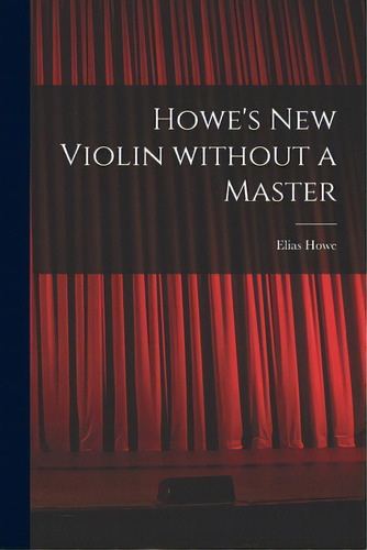 Howe's New Violin Without A Master, De Howe, Elias 1820-1895. Editorial Legare Street Pr, Tapa Blanda En Inglés