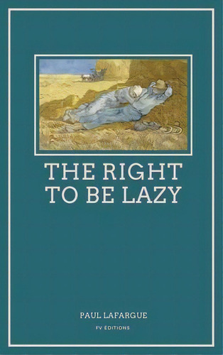 The Right To Be Lazy : Easy To Read Layout, De Paul Lafargue. Editorial Fv Editions, Tapa Dura En Inglés