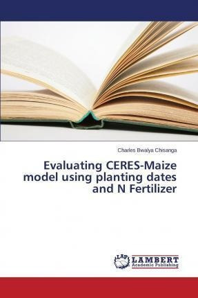 Evaluating Ceres-maize Model Using Planting Dates And N F...