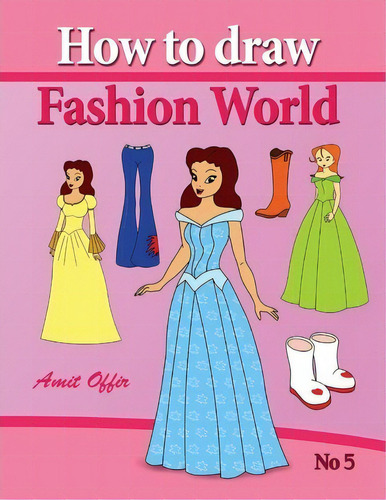 How To Draw Fashion World : Drawing Books Fo Children And How To Draw Step By Step, De Amit Offir. Editorial Createspace Independent Publishing Platform, Tapa Blanda En Inglés