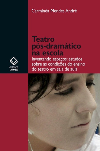 Teatro pós-dramático na escola: Inventando espaços: estudos sobre as condições do ensino do teatro, de Andre, Carminda Mendes. Editorial Fundação Editora da Unesp, capa mole em português, 2011