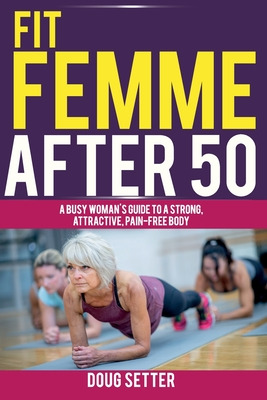 Libro Fit Femme After 50: A Busy Woman's Guide To A Stron...