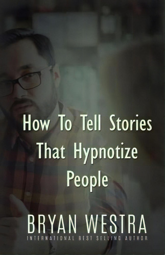 How To Tell Stories That Hypnotize People, De Bryan Westra. Editorial Createspace Independent Publishing Platform, Tapa Blanda En Inglés