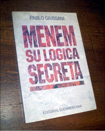 Menem / Su Logica Secreta _ Pablo Giussani - Sudamericana