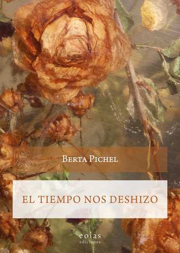 El Tiempo Nos Deshizo, De Berta L. Pichel Blanco. Editorial Eolas Ediciones, Tapa Blanda En Español, 2022