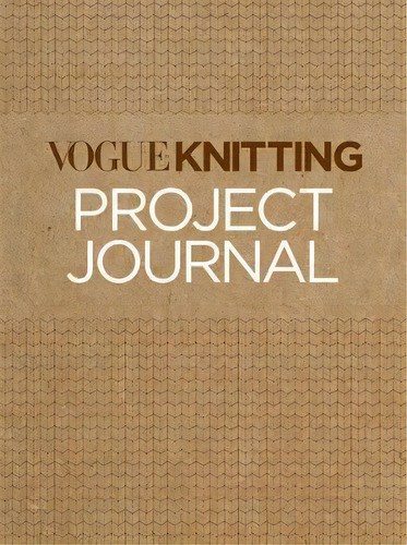Vogue Knitting Project Journal, De The Editors Of Vogue Knitting Magazine. Editorial Sixth & Spring Books, Tapa Blanda En Inglés