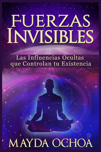 Libro: Fuerzas Invisibles: Las Influencias Ocultas Que Tú
