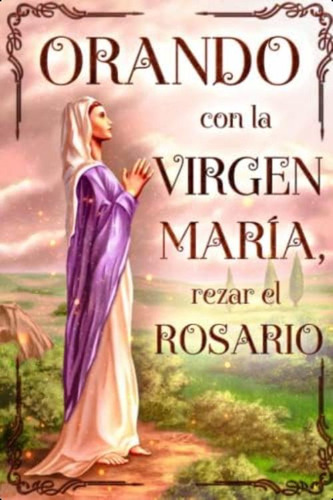 Orando Con La Virgen Maria: Rezar El Rosario (libros De Oraciones) (spanish Edition), De Ediciones, Sol Y Tierra. Editorial Oem, Tapa Dura En Español